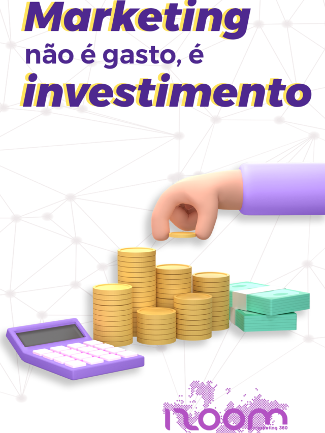 Marketing não é gasto, é investimento!