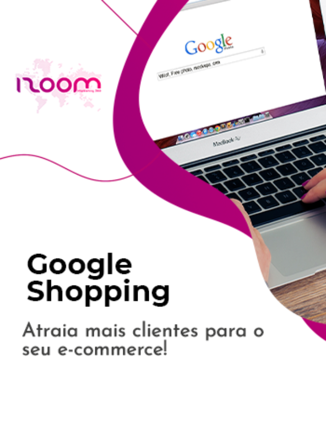 Google Shopping: atraia mais clientes para o seu e-commerce!